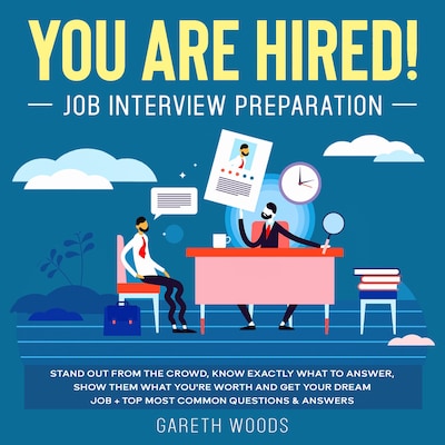 You Are Hired! Job Interview Preparation Stand Out From the Crowd, Know Exactly What to Answer, Show Them What You're Worth and Get Your Dream Job + Top Most Common Questions & Answers – omslag van het luisterboek van Gareth Woods