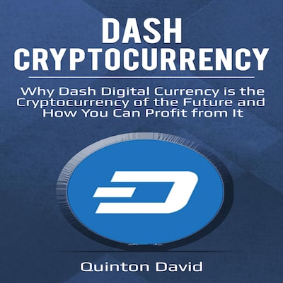 Dash Cryptocurrency: Why Dash Digital Currency is the Cryptocurrency of the Future and How You Can Profit from It – omslag til lydbogen af Quinton David