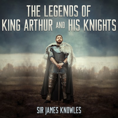 The Legends of King Arthur and His Knights