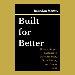 Built for Better: Design Simple Systems to Work Smarter, Grow Faster, and Stress Less – omslag till ljudboken av Brandon McAtty