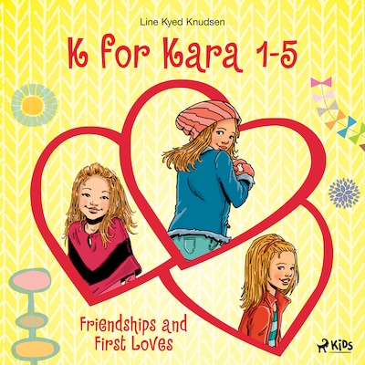 K for Kara 1-5. Friendships and First Loves