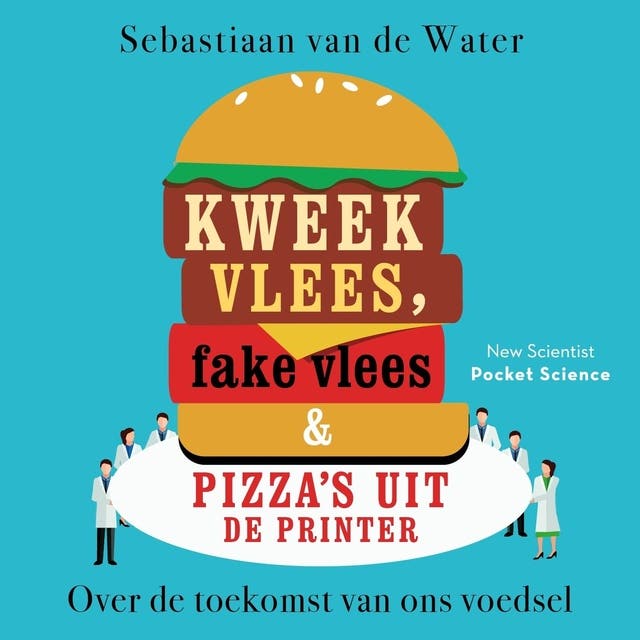 Kweekvlees, fake vlees en pizza's uit de printer: Over de toekomst van ons voedsel – omslag van het luisterboek van Sebastiaan van de Water