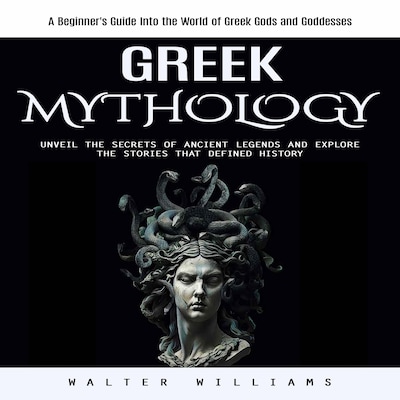 Greek Mythology: A Beginner's Guide Into the World of Greek Gods and Goddesses (Unveil the Secrets of Ancient Legends and Explore the Stories That Defined History) – omslag til lydbogen af Walter Williams, Marcus g