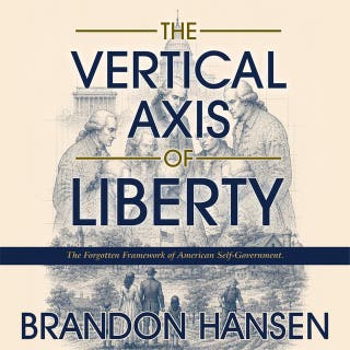 The Vertical Axis of Liberty: The Forgotten Framework of American Self-Government