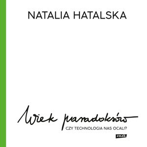 Wiek paradoksów. Czy technologia nas ocali? – okładka audiobooka, autor Natalia Hatalska