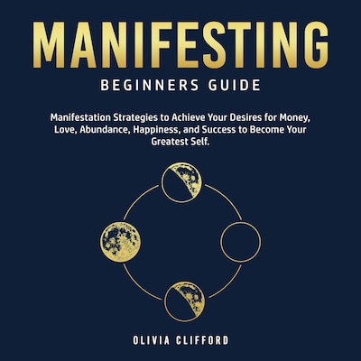 Manifesting – Beginners Guide: Manifestation Strategies to Achieve Your Desires for Money, Love, Abundance, Happiness, and Success to Become Your Greatest Self