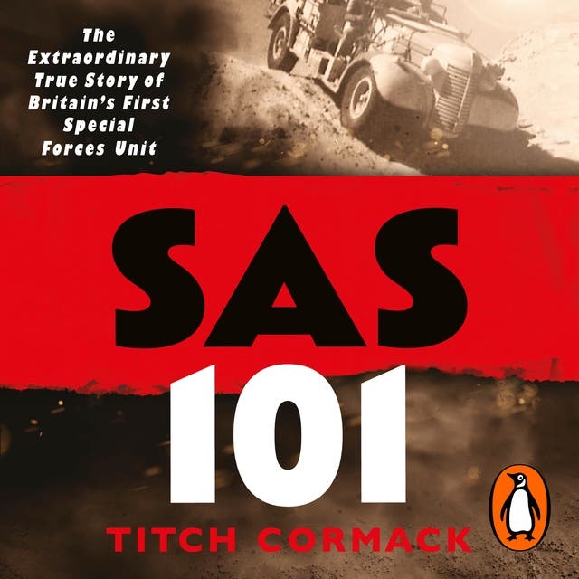 SAS 101: The Action-Packed True Story of the WWII Heroes Who Made The SAS