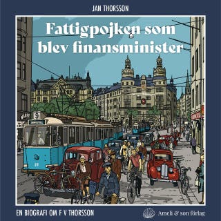 Fattigpojken som blev finansminister : En biografi om FV Thorsson