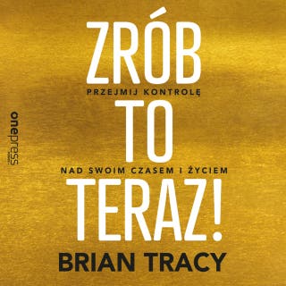 Zrób to teraz! Przejmij kontrolę nad swoim czasem i życiem – okładka audiobooka, autor Brian Tracy