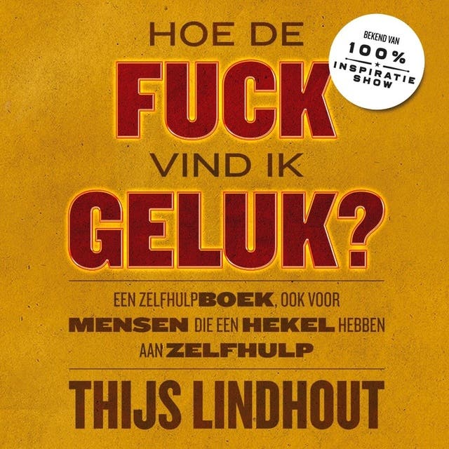 Hoe de fuck vind ik geluk?: Een zelfhulpboek, ook voor mensen die een hekel hebben aan zelfhulp