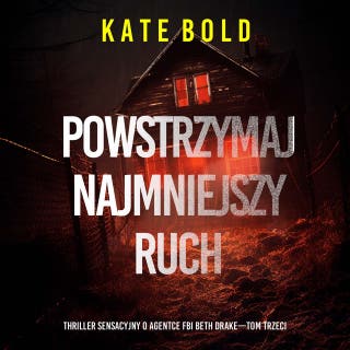 Powstrzymaj najmniejszy ruch (Thriller sensacyjny o agentce FBI Beth Drake—Tom trzeci) – okładka audiobooka, autor Kate Bold
