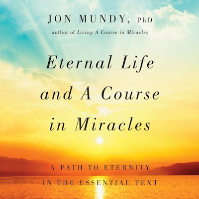 Eternal Life and A Course in Miracles – omslag til lydbogen af Jon Mundy, PhD