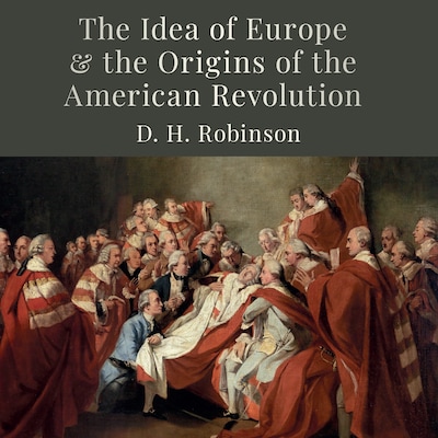 The Idea of Europe and the Origins of the American Revolution – omslag til lydbogen af D.H. Robinson