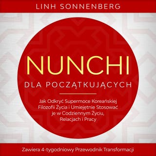 Nunchi dla Początkujących: Jak Odkryć Supermoce Koreańskiej Filozofii Życia i Umiejętnie Stosować je w Codziennym Życiu, Relacjach i Pracy – Zawiera 4-tygodniowy Przewodnik Transformacji
