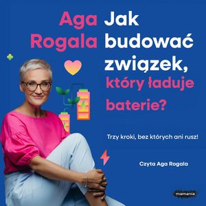 Jak budować związek, który ładuje baterie? Trzy kroki, bez których ani rusz! – okładka audiobooka, autor Aga Rogala