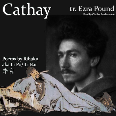 Cathay: Poems by Rihaku, aka Li Po/Li Bai (李白)