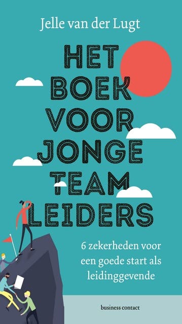 Het boek voor jonge teamleiders: 6 zekerheden voor een goede start als leidinggevende