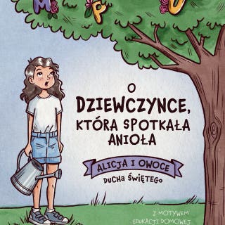 O dziewczynce, która spotkał anioła - Alicja i Owoce Ducha Świętego – okładka audiobooka, autor Karolina Garlej-Zgorzelska