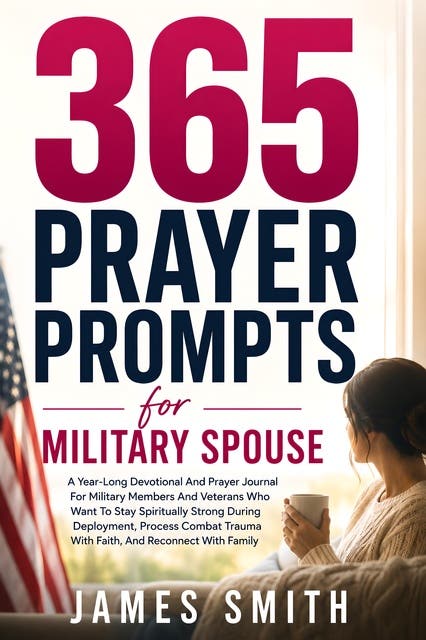 365 Prayer Prompts for Military Spouse: A Year-Long Devotional And Prayer Journal For Military Members And Veterans Who Want To Stay Spiritually Strong During Deployment, Process Combat Trauma With Faith, And Reconnect With Family – omslag til lydbogen af James Smith