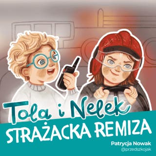Tola i Nelek - Strażacka remiza – okładka audiobooka, autor Patrycja Nowak