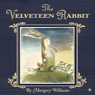 The Velveteen Rabbit: Or How Toys Become Real