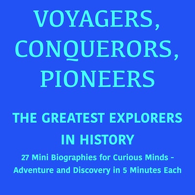 Voyagers, Conquerors, Pioneers – The Greatest Explorers in History – omslag til lydbogen af 5 Minutes, 5 Minute Biographies, George Fritsche