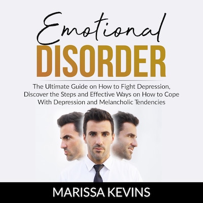 Emotional Disorder: The Ultimate Guide on How to Fight Depression, Discover the Steps and Effective Way on How to Cope With Depression and Melancholic Tendencies – omslag til lydbogen af Marissa Kevins