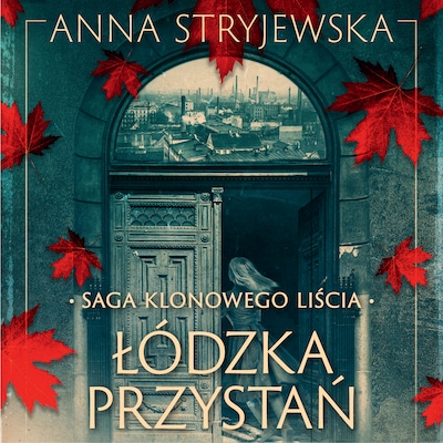 Saga klonowego liścia. Łódzka przystań – okładka audiobooka, autor Anna Stryjewska
