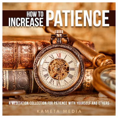 How to Increase Patience: A Meditation Collection for Patience with Yourself and Others