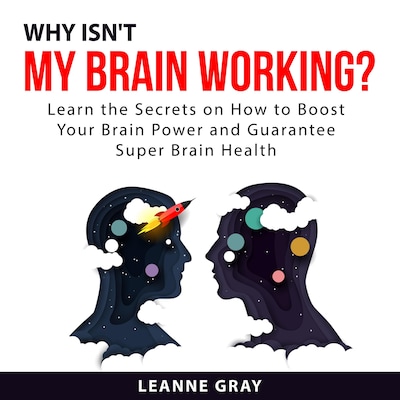 Why Isn't My Brain Working? Learn the Secrets on How to Boost Your Brain Power and Guarantee Super Brain Health
