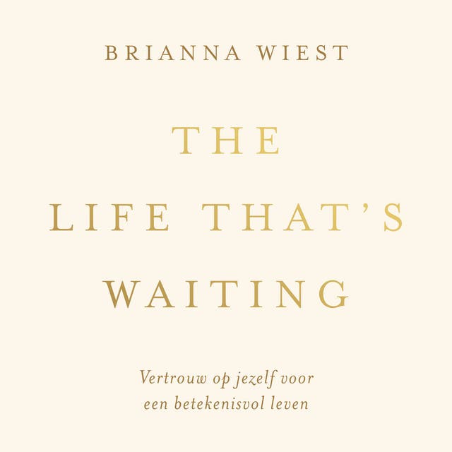 The Life That's Waiting: Vertrouw op jezelf voor een betekenisvol leven
