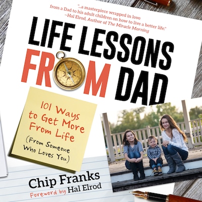 Life Lessons From Dad: 101 Ways To Get More From Life (From Someone Who Loves You)