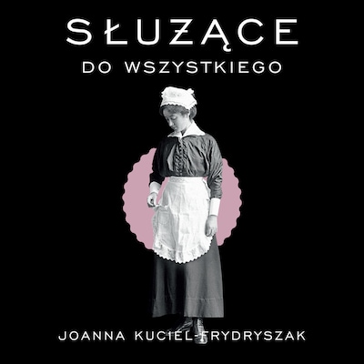 Służące do wszystkiego – okładka audiobooka, autor Joanna Kuciel-Frydryszak