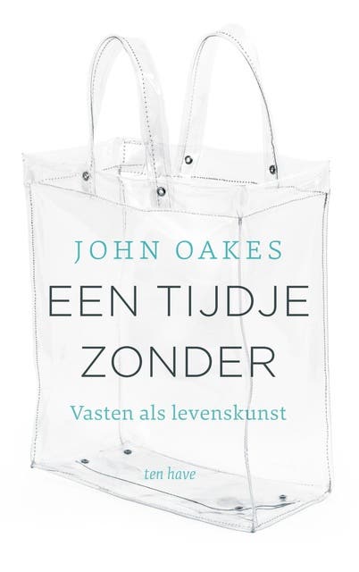 Een tijdje zonder: Vasten als levenskunst