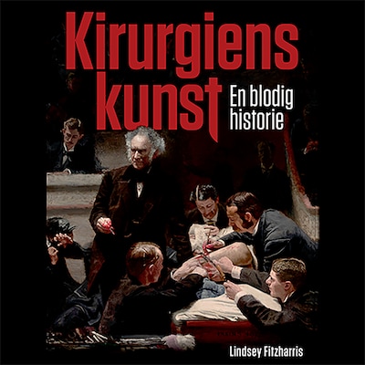 Kirurgiens kunst - En blodig historie – omslag til lydbogen af Lindsey Fitzharris