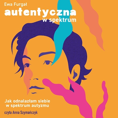 Autentyczna w spektrum. Jak odnalazłam siebie w spektrum autyzmu – okładka audiobooka, autor Ewa Furgał