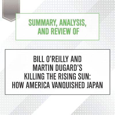 Summary, Analysis, and Review of Bill O'Reilly and Martin Dugard's Killing the Rising Sun: How America Vanquished Japan – omslag til lydbogen af Start Publishing Notes