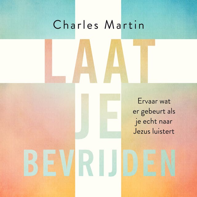 Laat je bevrijden: Ervaar wat er gebeurt als je echt naar Jezus luistert