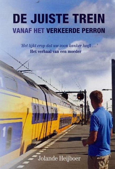 De juiste trein vanaf het verkeerde perron: 'Het lijkt erop dat uw zoon kanker heeft...' Het verhaal van een moeder – omslag van het luisterboek van Jolande Heijboer