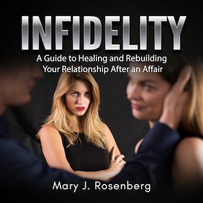 Infidelity: A Guide to Healing and Rebuilding Your Relationship After an Affair