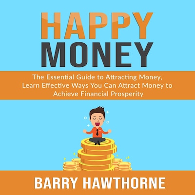 Happy Money: The Essential Guide to Attracting Money, Learn Effective Ways You Can Attract  Money to Achieve Financial Prosperity – omslag til lydbogen af Barry Hawthorne
