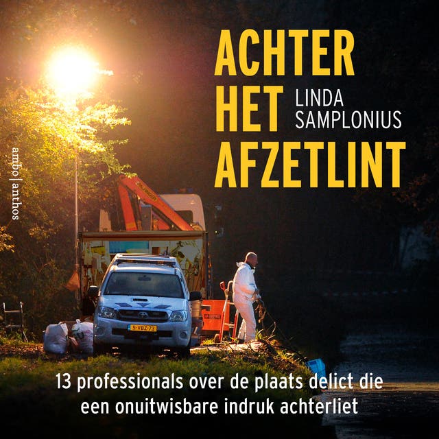 Achter het afzetlint: 13 professionals over de plaats delict die een onuitwisbare indruk achterliet