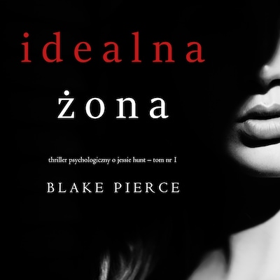 Idealna żona (Thriller psychologiczny o Jessie Hunt – Tom 1)