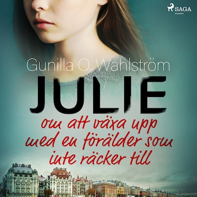 Julie: om att växa upp med en förälder som inte räcker till
