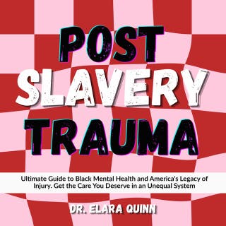 Post Slavery Trauma: Ultimate Guide to Black Mental Health and America's Legacy of Injury. Get the Care You Deserve in an Unequal System – omslag till ljudboken av Dr. Elara Quinn