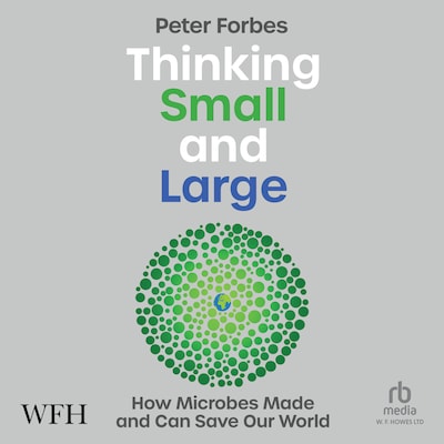 Thinking Small and Large: How Microbes Made and Can Save Our World – omslag til lydbogen af Peter Forbes