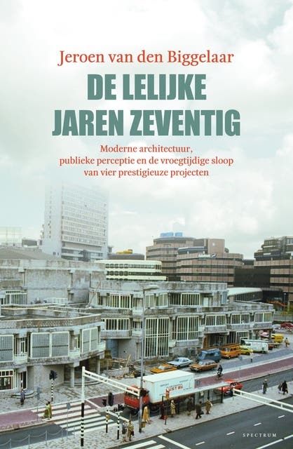 De lelijke jaren zeventig: Moderne architectuur, publieke perceptie en de vroegtijdige sloop van vier prestigieuze projecten – omslag van het luisterboek van Jeroen van den Biggelaar
