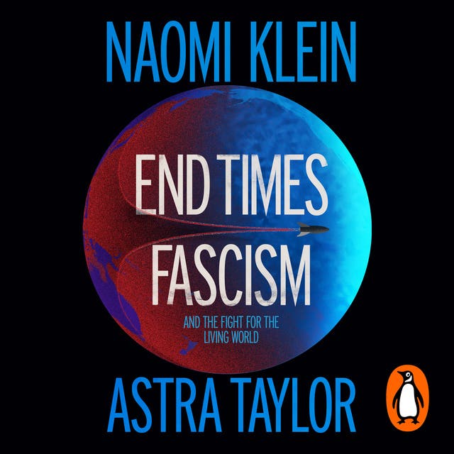 End Times Fascism: And the Fight for the Living World – omslag van het luisterboek van Naomi Klein, Astra Taylor