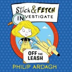 Stick and Fetch Off The Leash – okładka audiobooka, autor Philip Ardagh