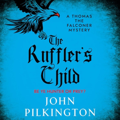 The Ruffler's Child - The Thomas the Falconer Mysteries - Step into a gripping historical mystery from John Pilkington, Book 1 (Unabridged) – omslag til lydbogen af John Pilkington